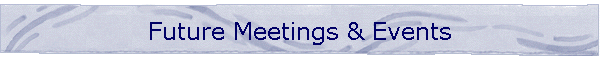 Future Meetings & Events