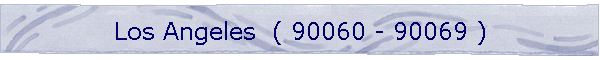 Los Angeles  ( 90060 - 90069 )