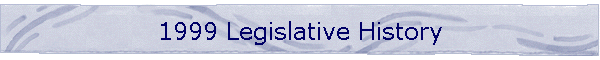 1999 Legislative History